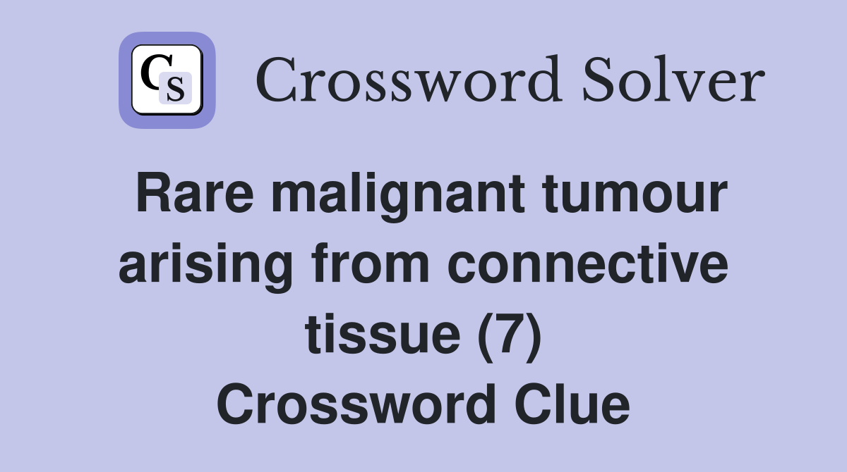 Rare malignant tumour arising from connective tissue (7) Crossword Clue