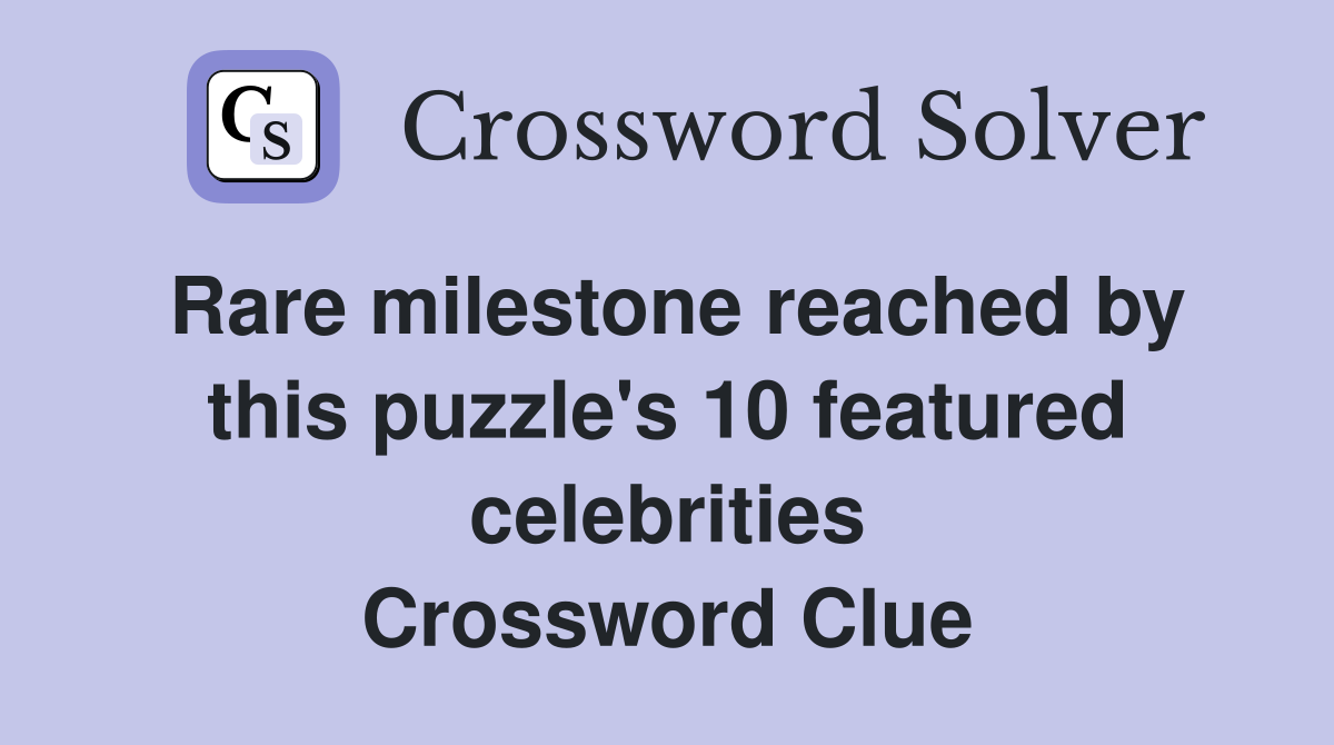 Rare milestone reached by this puzzle's 10 featured celebrities Crossword Clue
