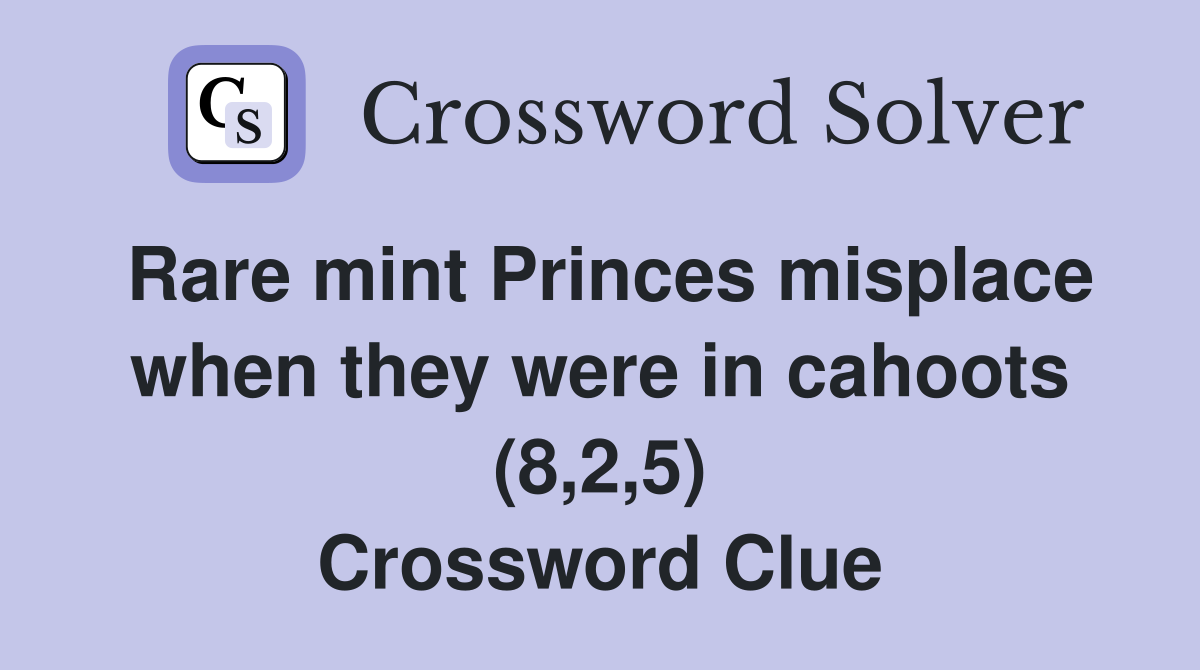 Rare mint Princes misplace when they were in cahoots (8,2,5) Crossword Clue
