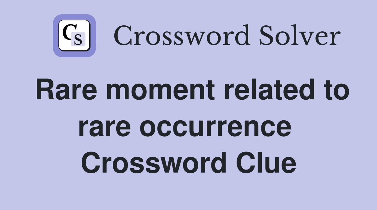Rare moment related to rare occurrence  Crossword Clue
