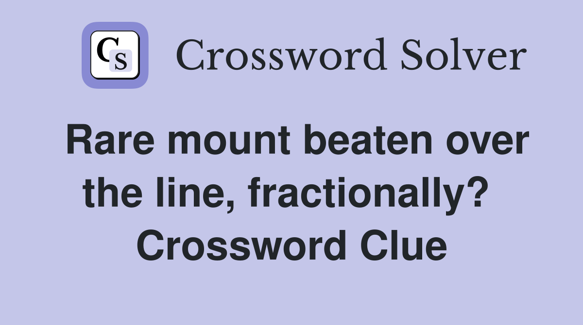 Rare mount beaten over the line, fractionally?  Crossword Clue