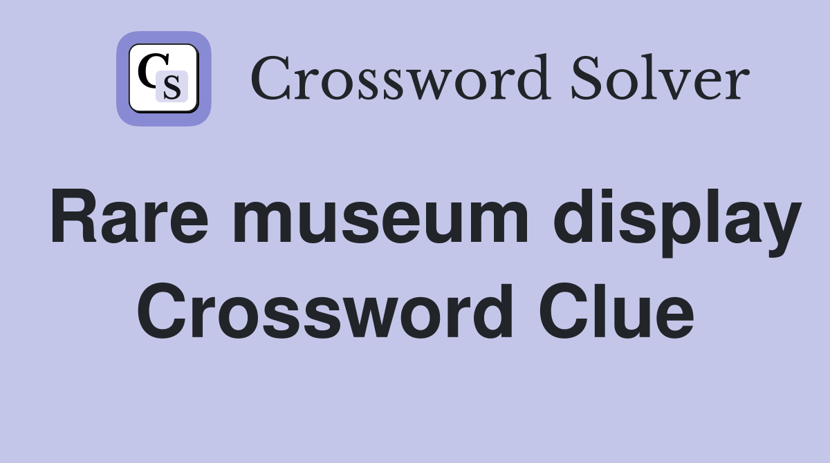 Rare museum display Crossword Clue