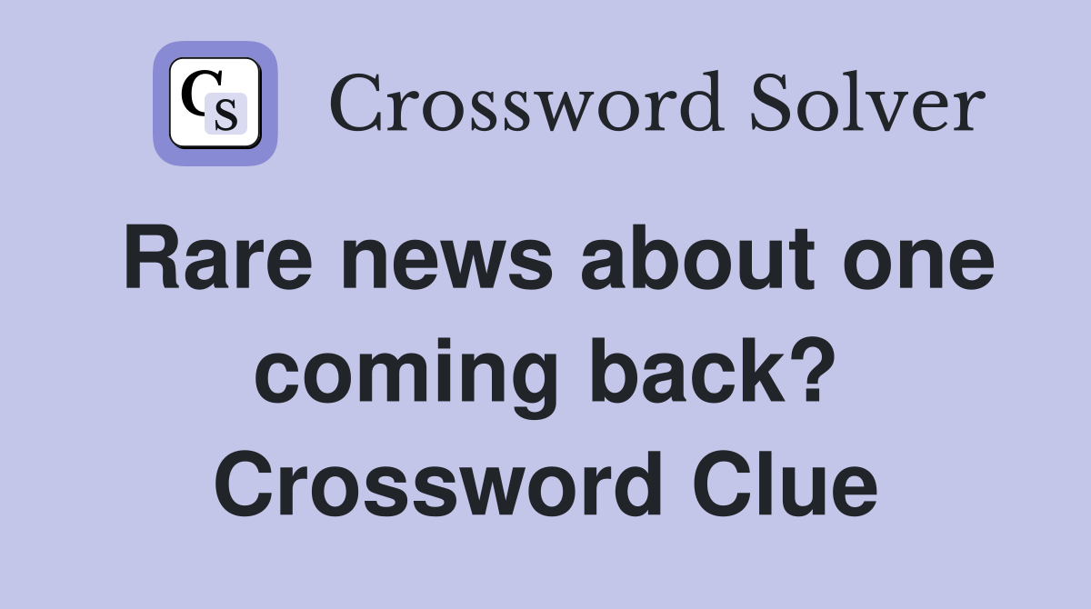 Rare news about one coming back? Crossword Clue