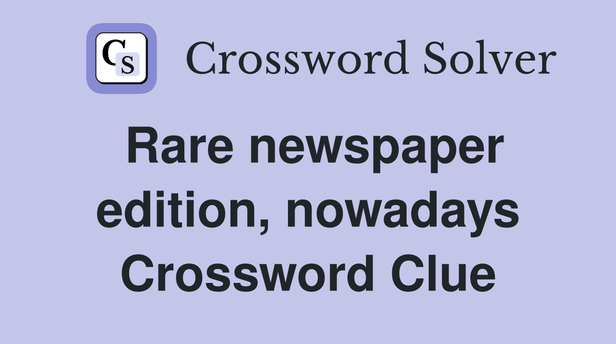Rare newspaper edition, nowadays Crossword Clue
