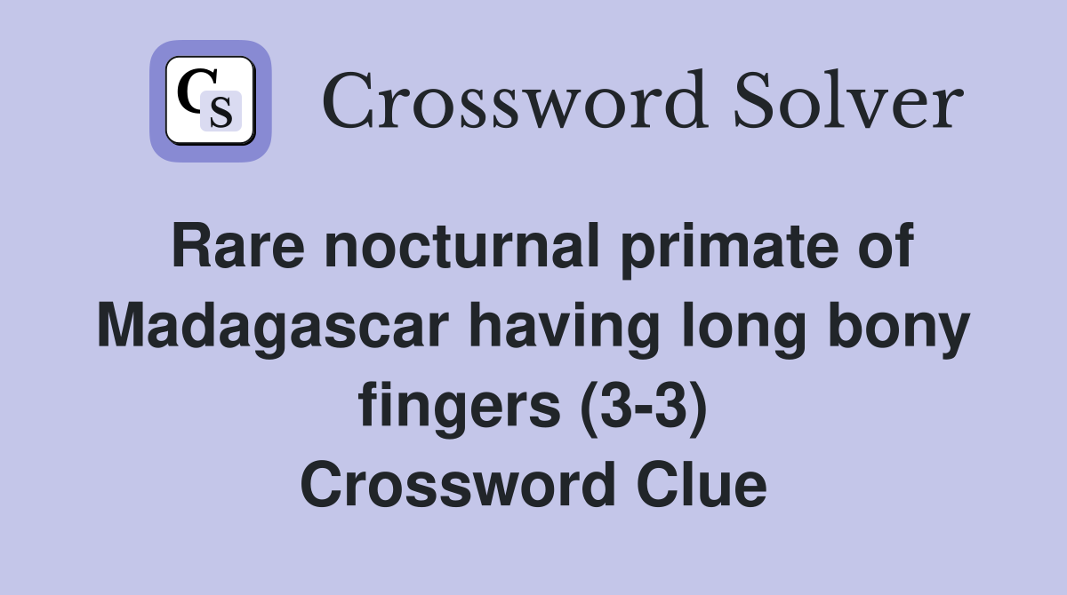 Rare nocturnal primate of Madagascar having long bony fingers (3-3) Crossword Clue
