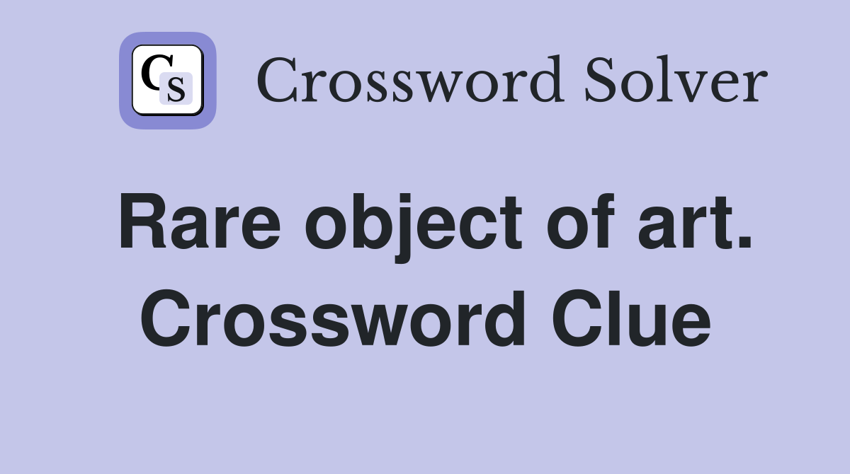 Rare object of art. Crossword Clue