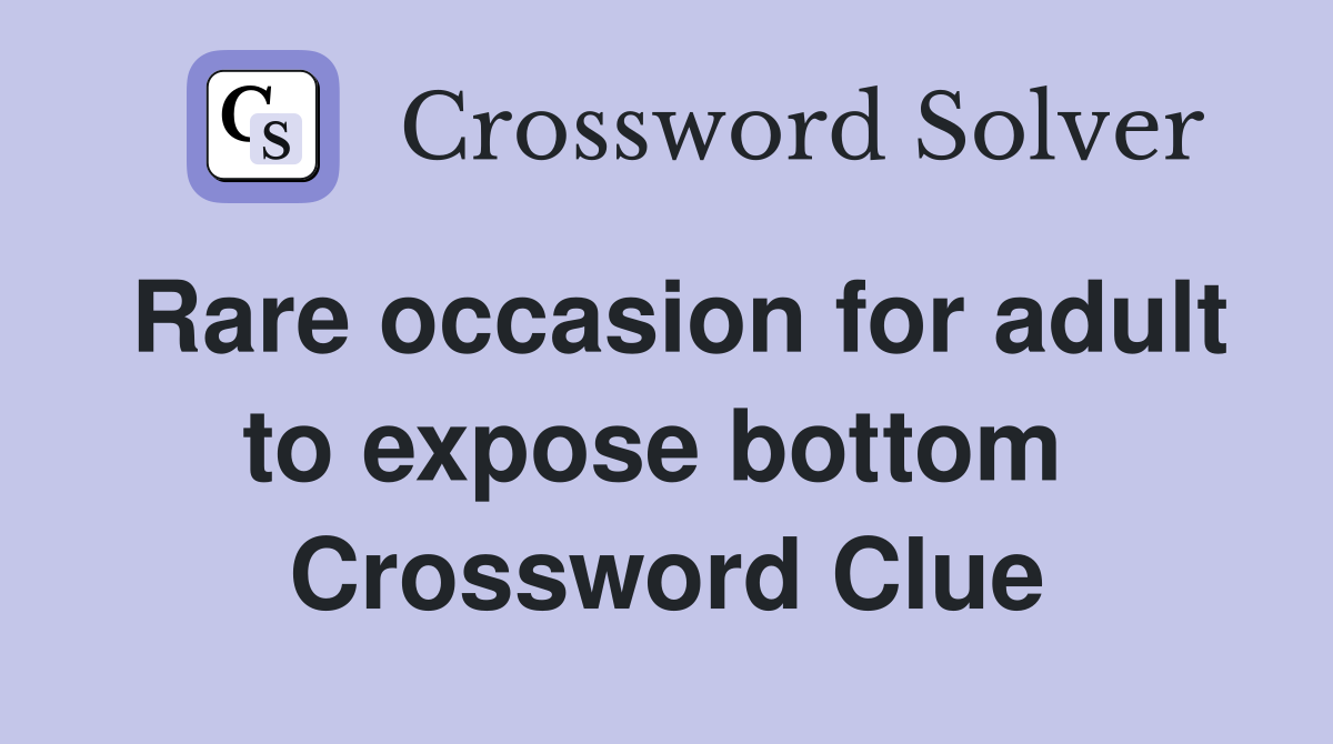 Rare occasion for adult to expose bottom  Crossword Clue