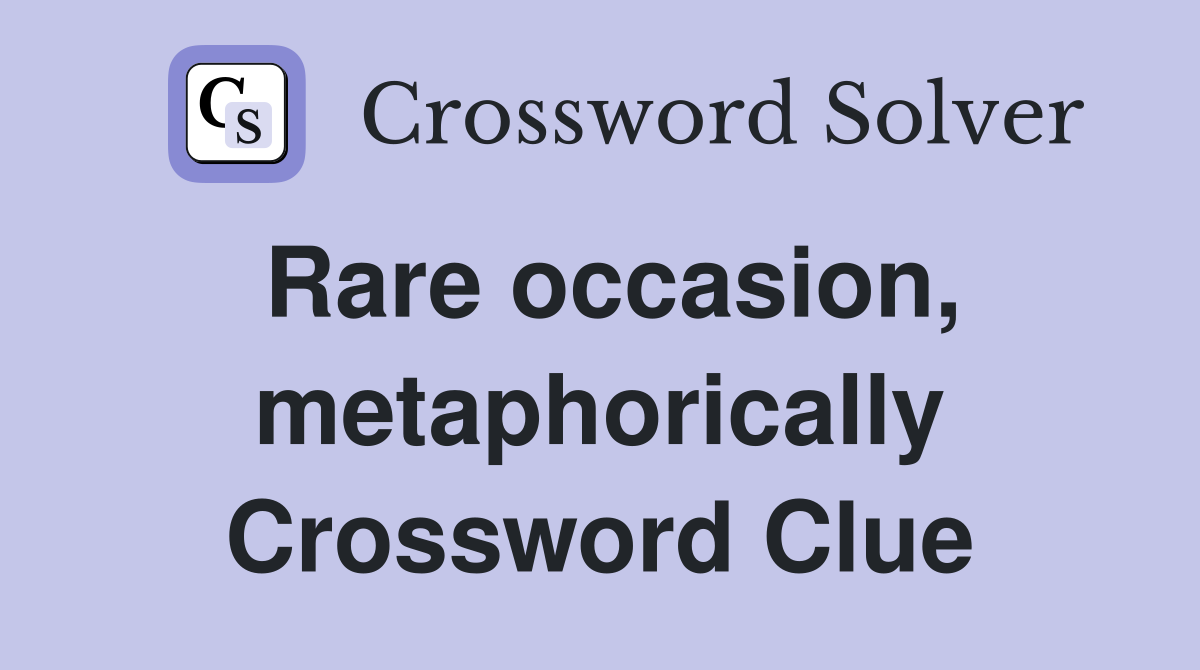Rare occasion, metaphorically Crossword Clue