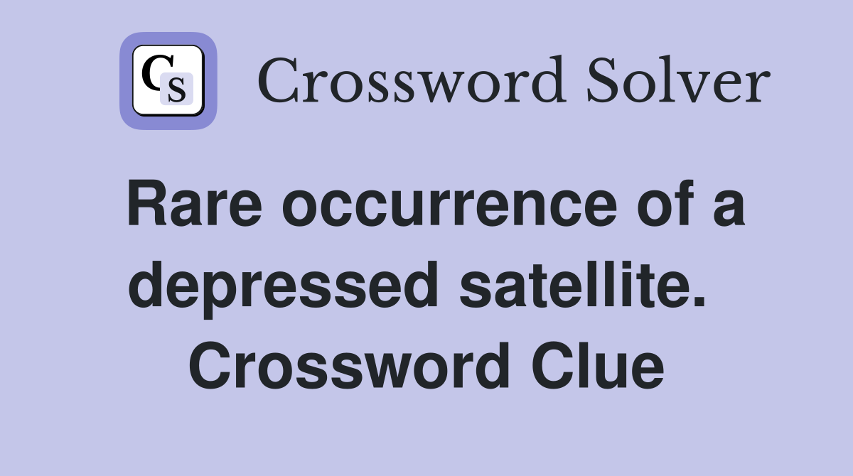 Rare occurrence of a depressed satellite.  Crossword Clue