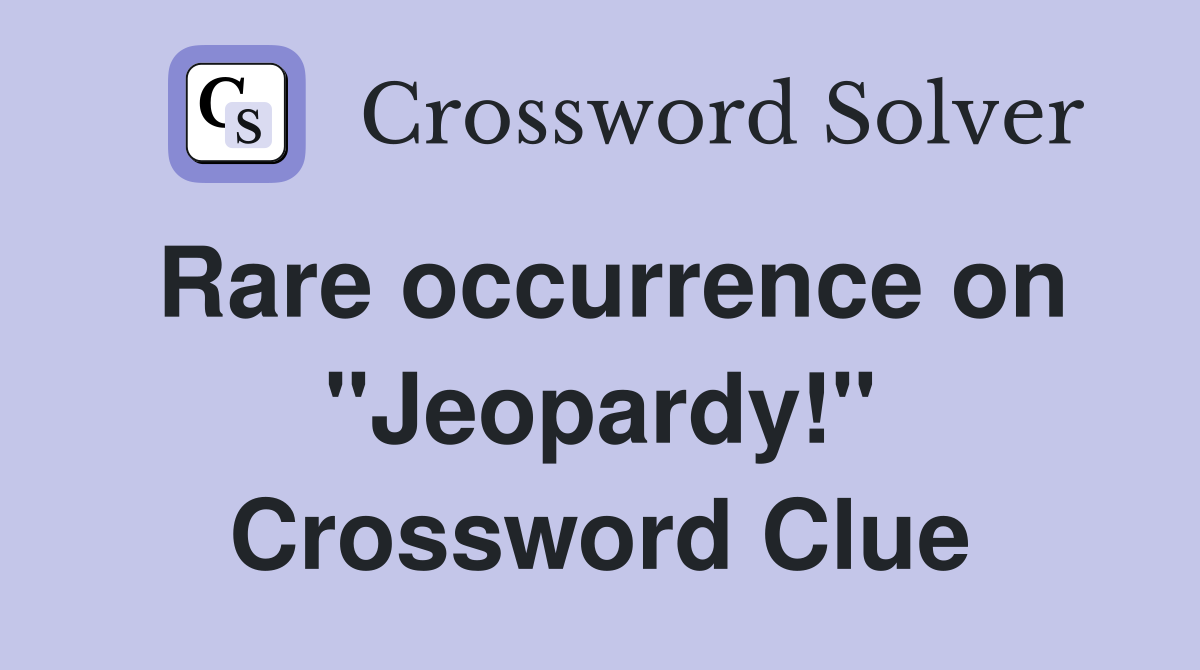Rare occurrence on "Jeopardy!" Crossword Clue