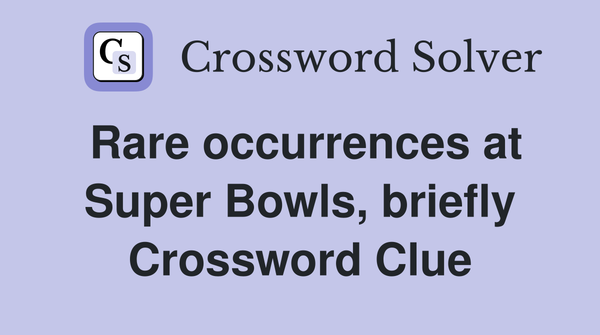 Rare occurrences at Super Bowls, briefly Crossword Clue