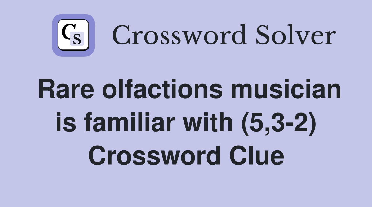 Rare olfactions musician is familiar with (5,3-2) Crossword Clue