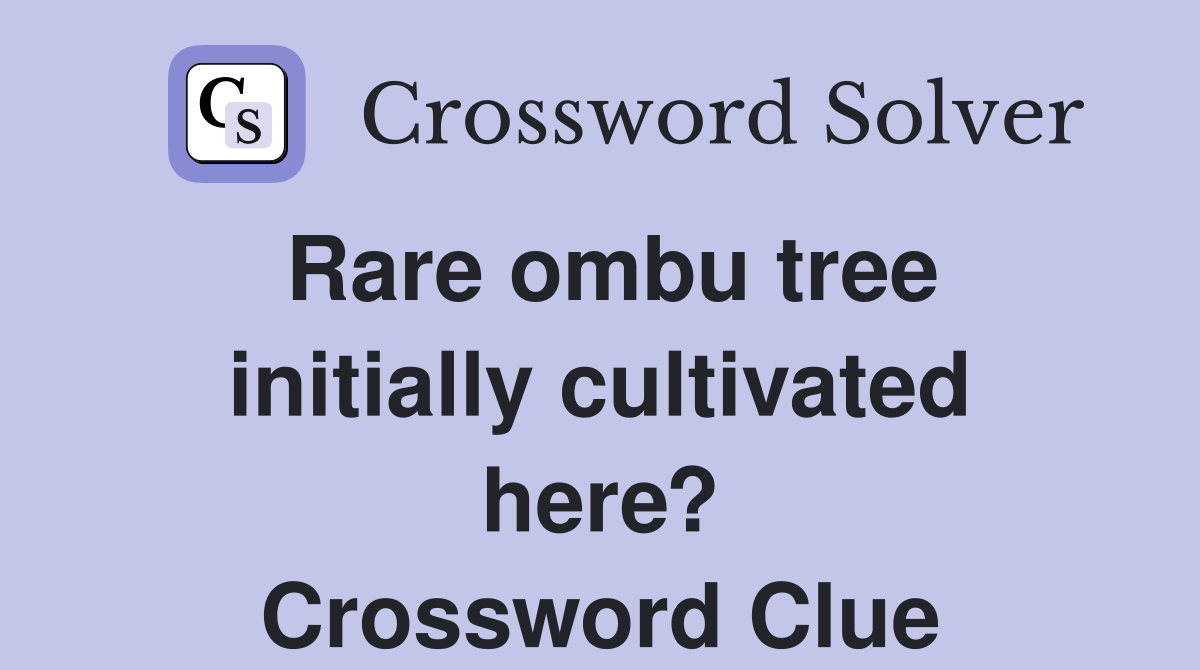 Rare ombu tree initially cultivated here? Crossword Clue