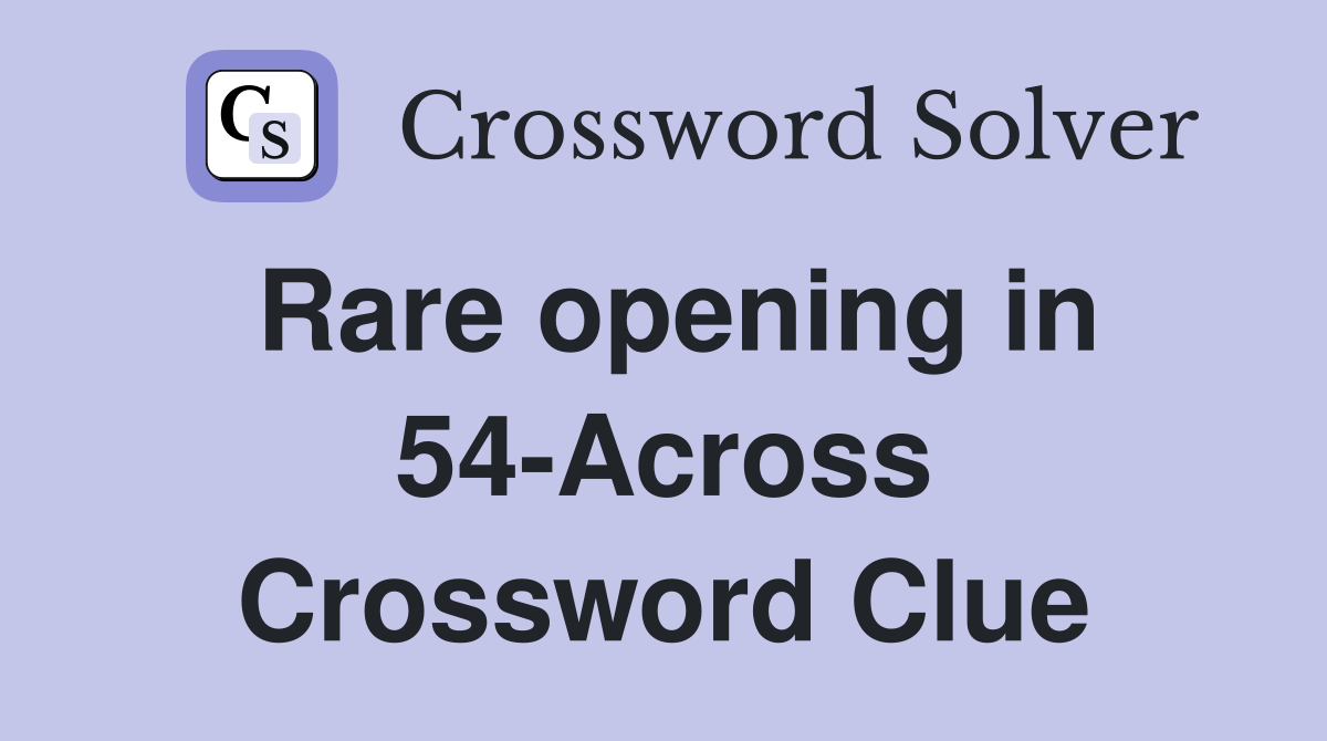 Rare opening in 54-Across Crossword Clue