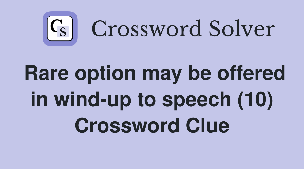 Rare option may be offered in wind-up to speech (10) Crossword Clue