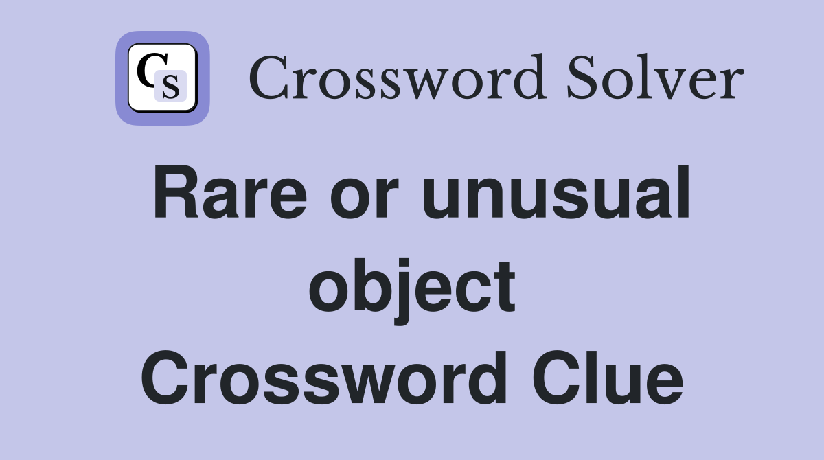 Rare or unusual object Crossword Clue