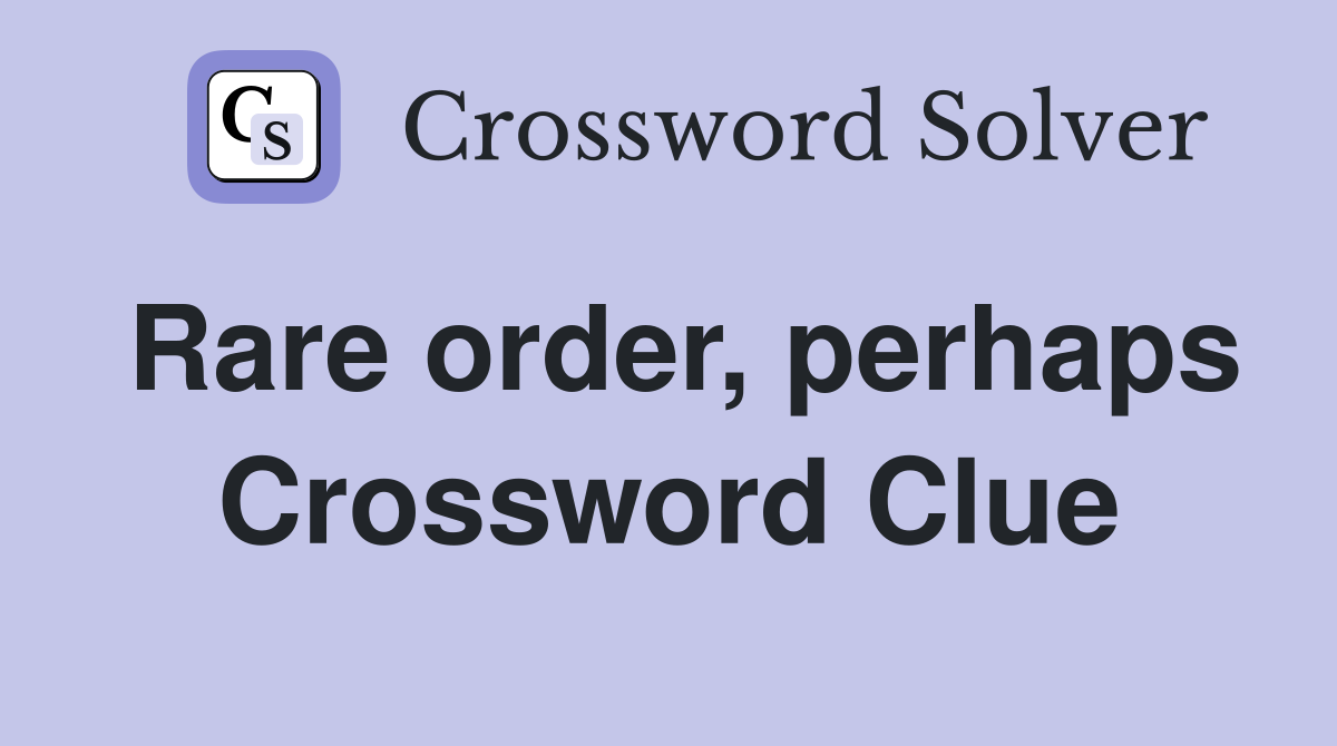 Rare order, perhaps Crossword Clue
