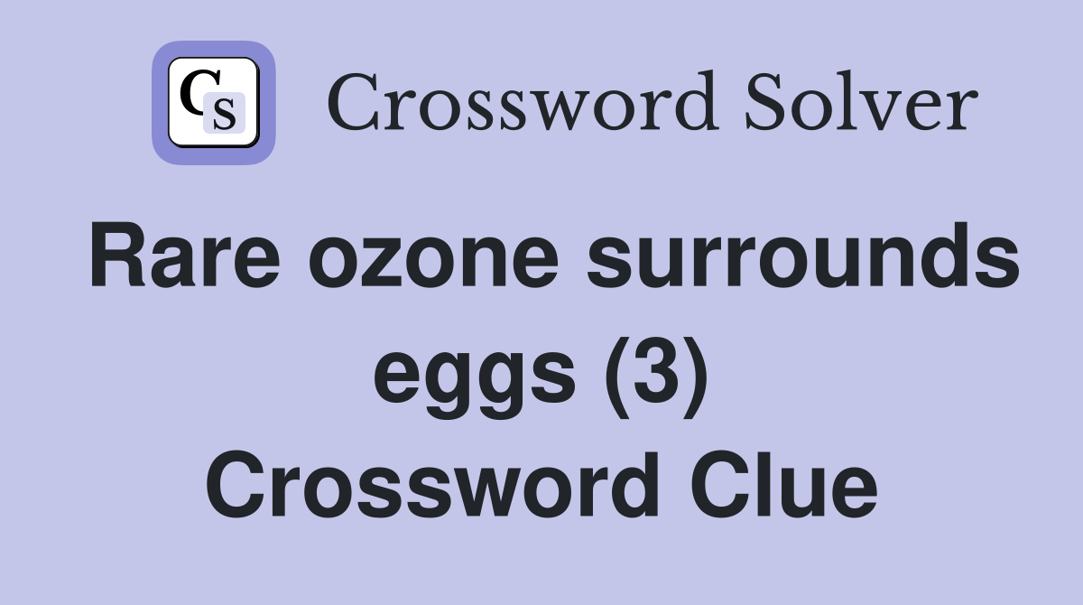 Rare ozone surrounds eggs (3) Crossword Clue