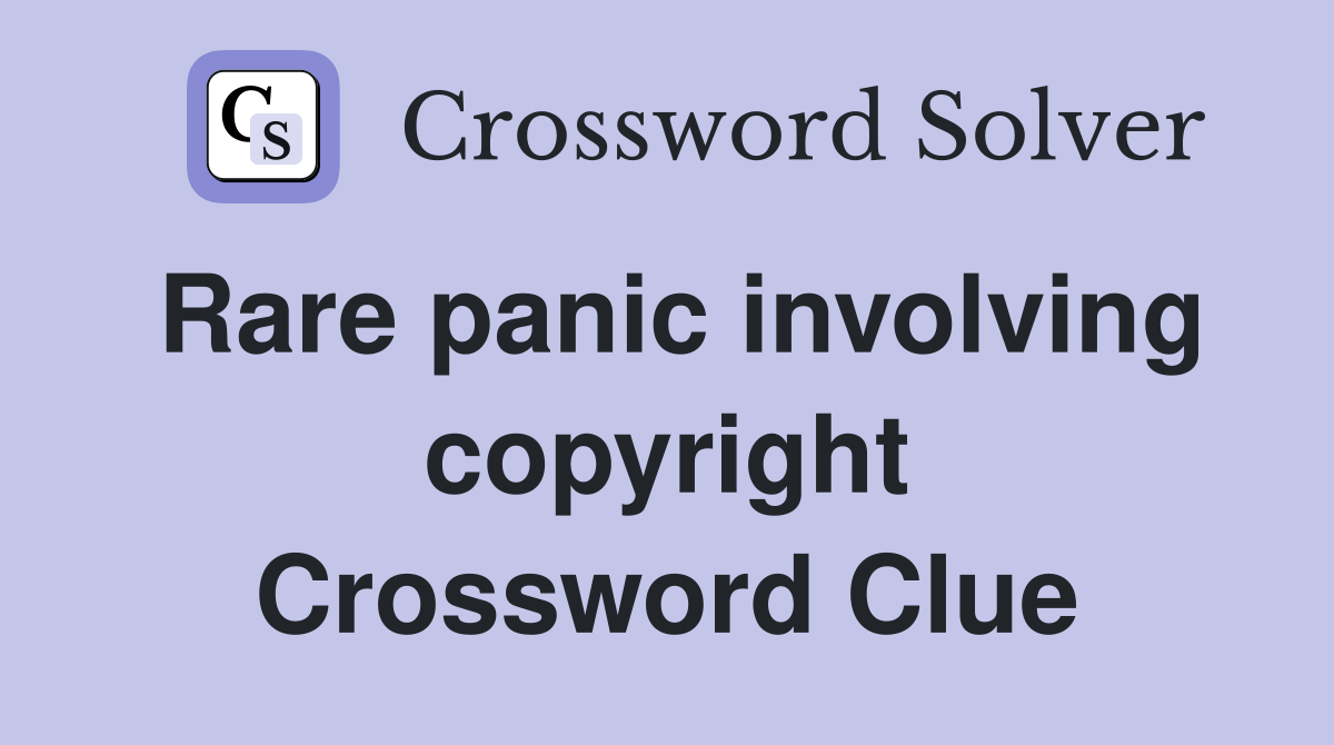 Rare panic involving copyright Crossword Clue