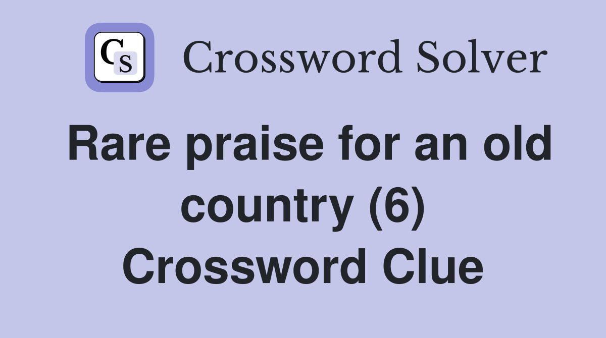 Rare praise for an old country (6) Crossword Clue