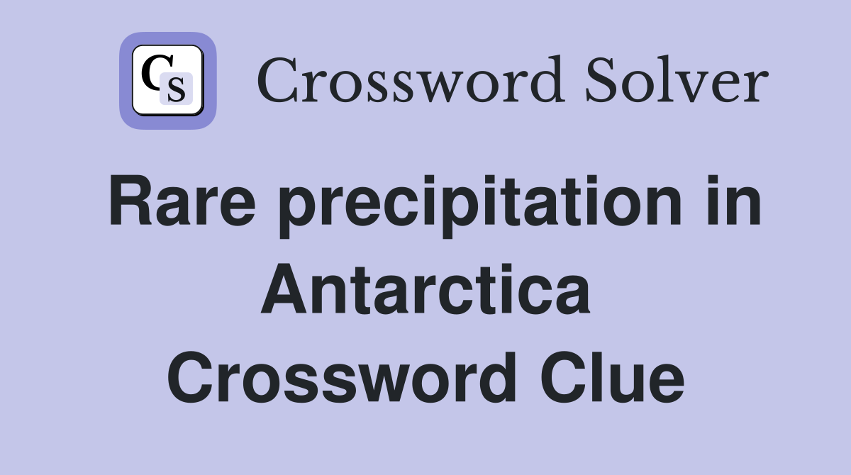 Rare precipitation in Antarctica Crossword Clue