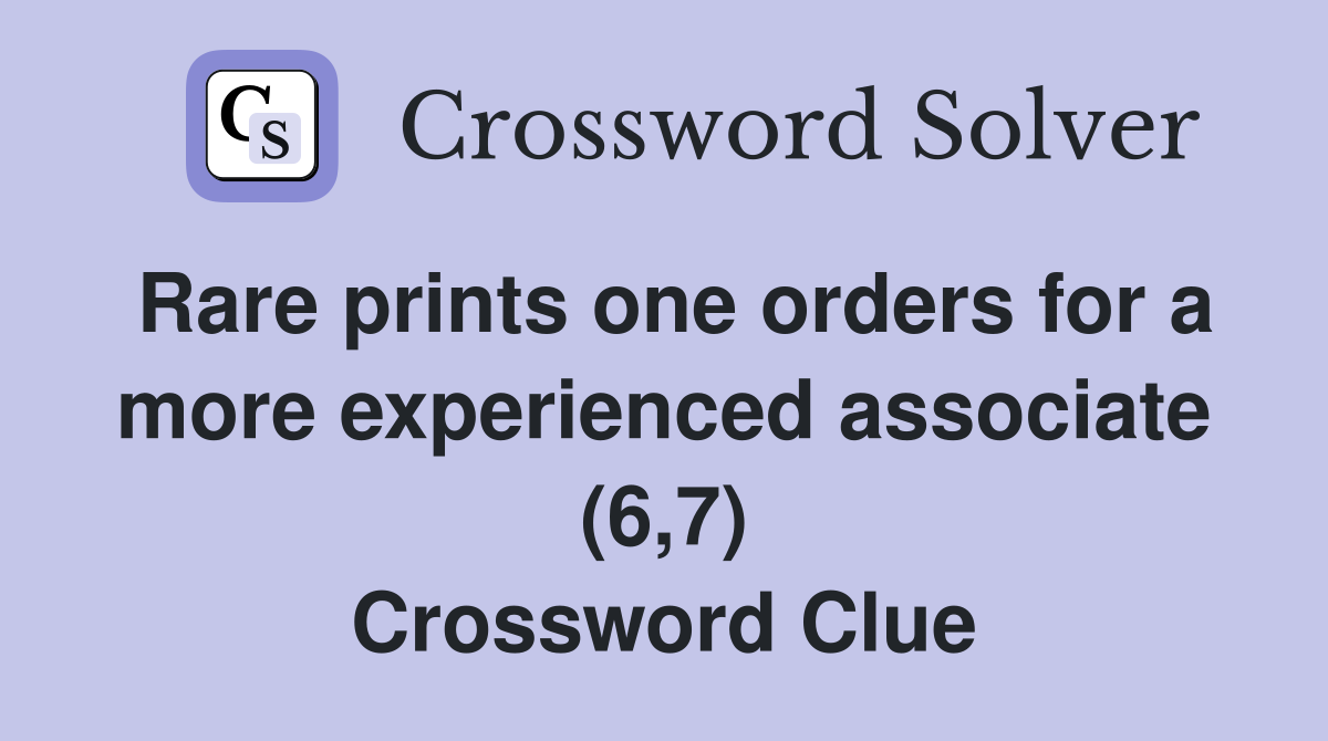 Rare prints one orders for a more experienced associate (6,7) Crossword Clue