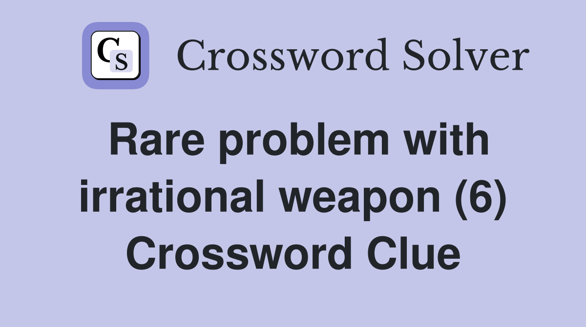 Rare problem with irrational weapon (6) Crossword Clue