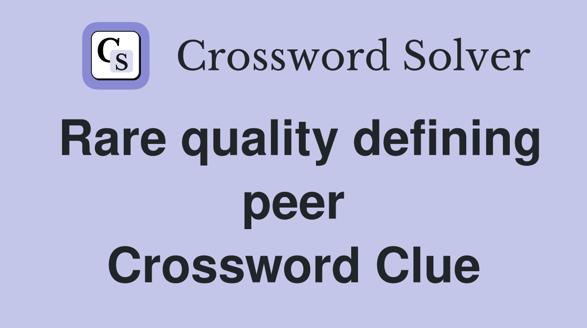 Rare quality defining peer Crossword Clue