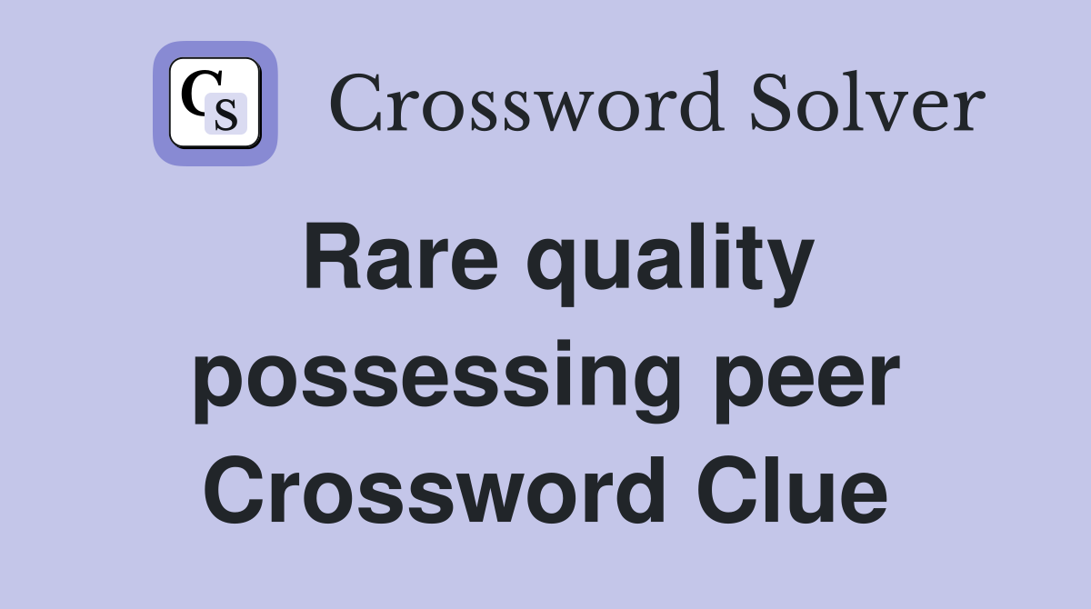 Rare quality possessing peer Crossword Clue