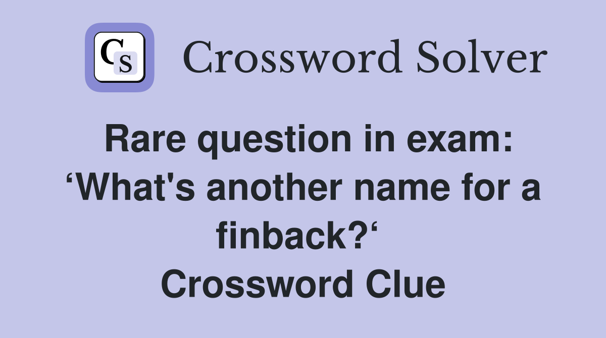 Rare question in exam: ‘What's another name for a finback?‘  Crossword Clue