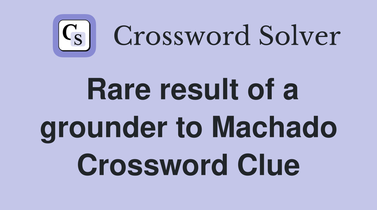 Rare result of a grounder to Machado Crossword Clue
