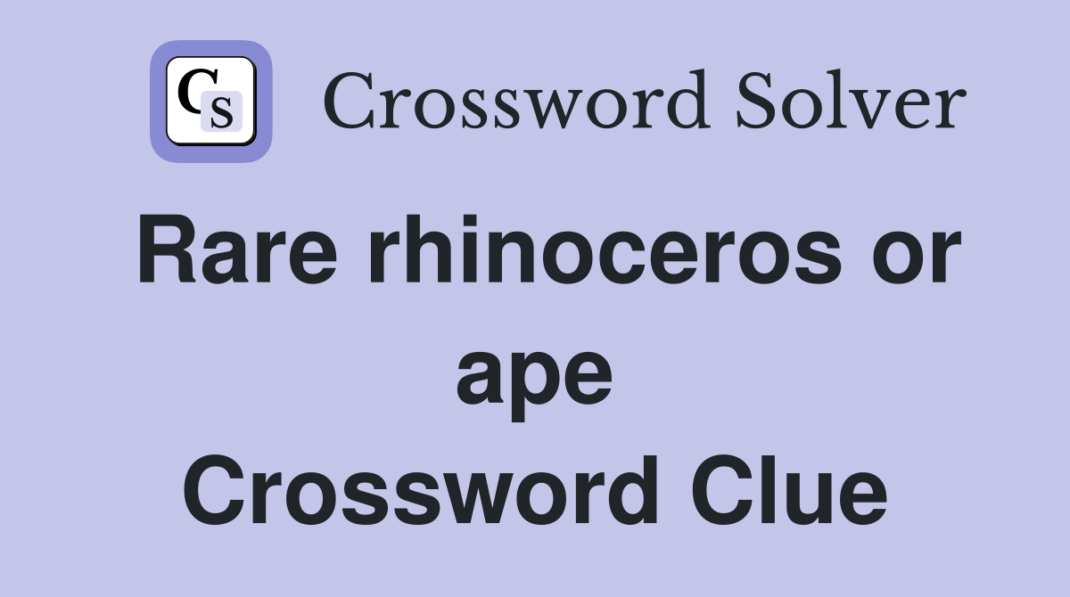Rare rhinoceros or ape Crossword Clue