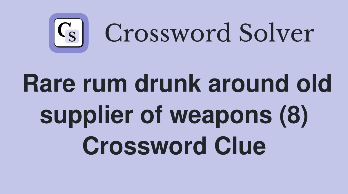 Rare rum drunk around old supplier of weapons (8) Crossword Clue