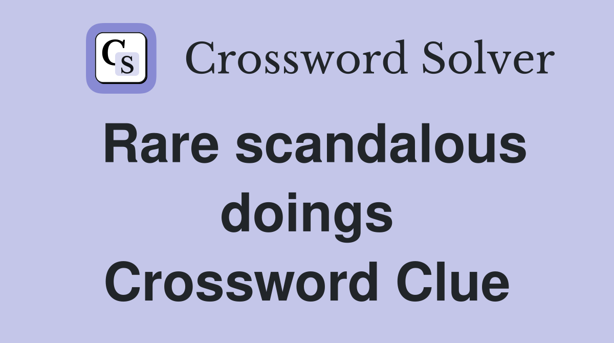 Rare scandalous doings Crossword Clue