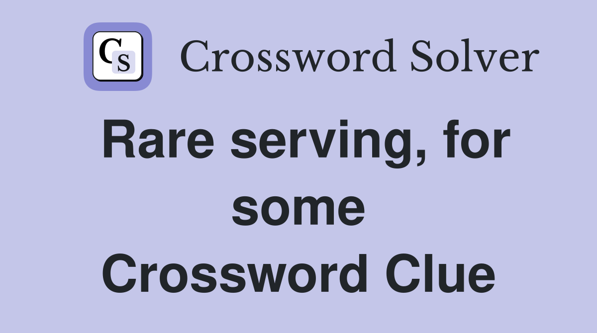 Rare serving, for some Crossword Clue