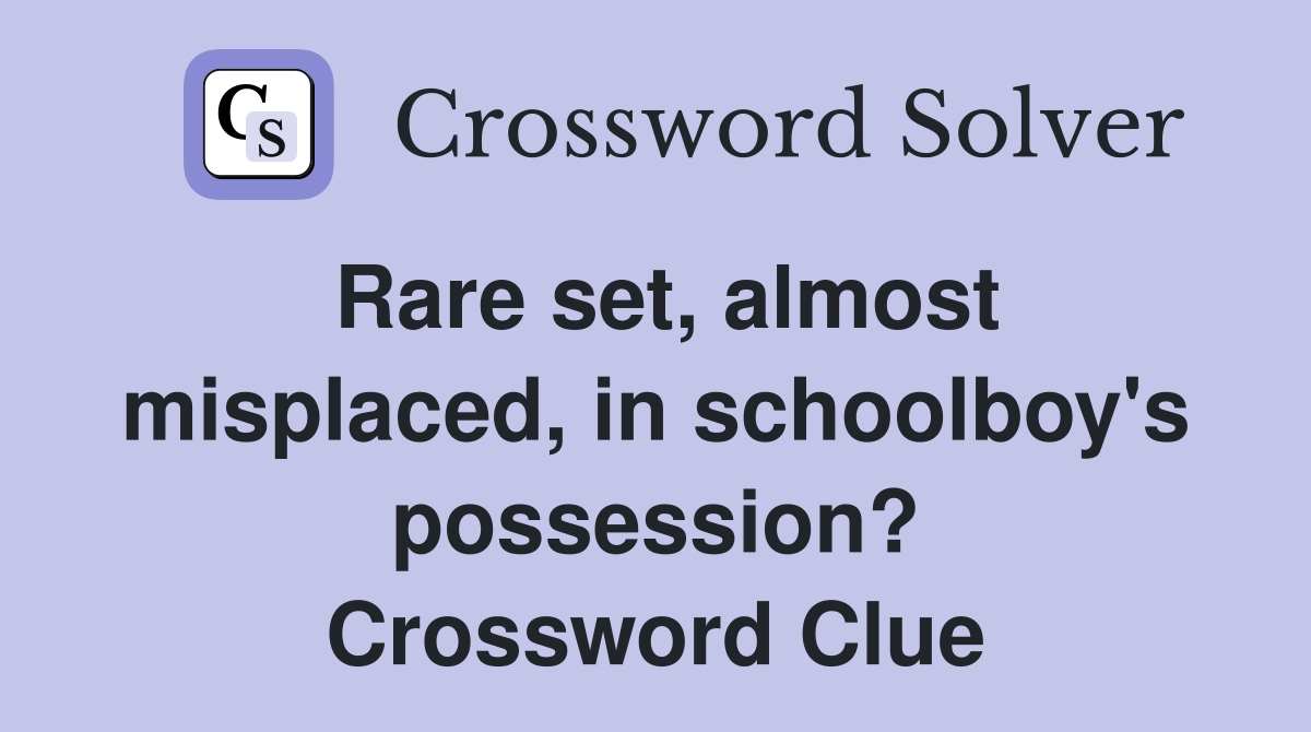 Rare set, almost misplaced, in schoolboy's possession? Crossword Clue