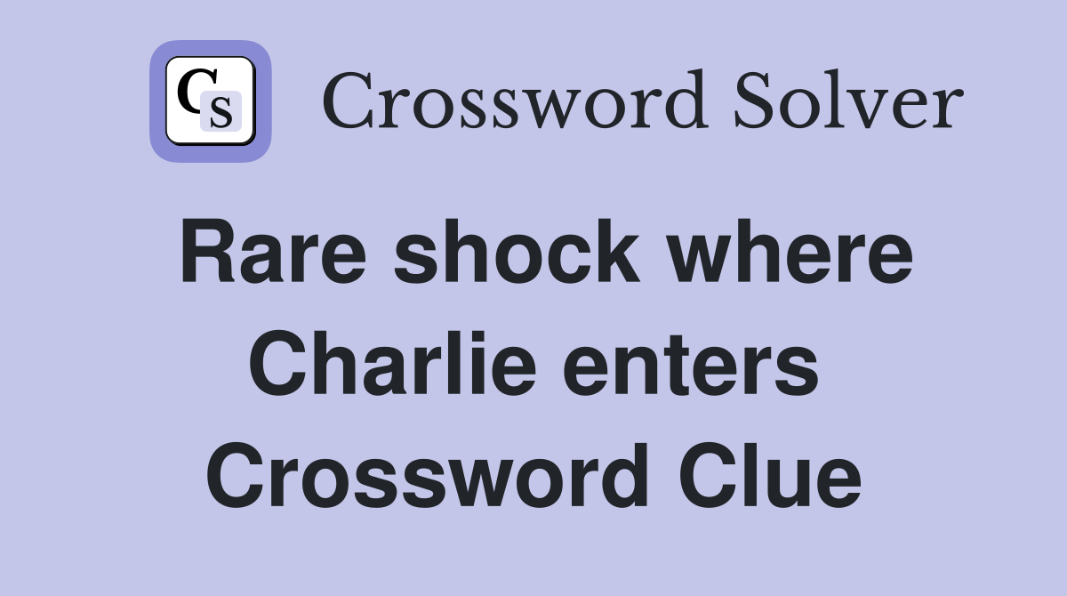 Rare shock where Charlie enters Crossword Clue