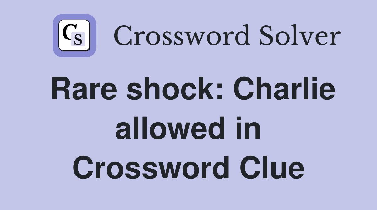 Rare shock: Charlie allowed in Crossword Clue