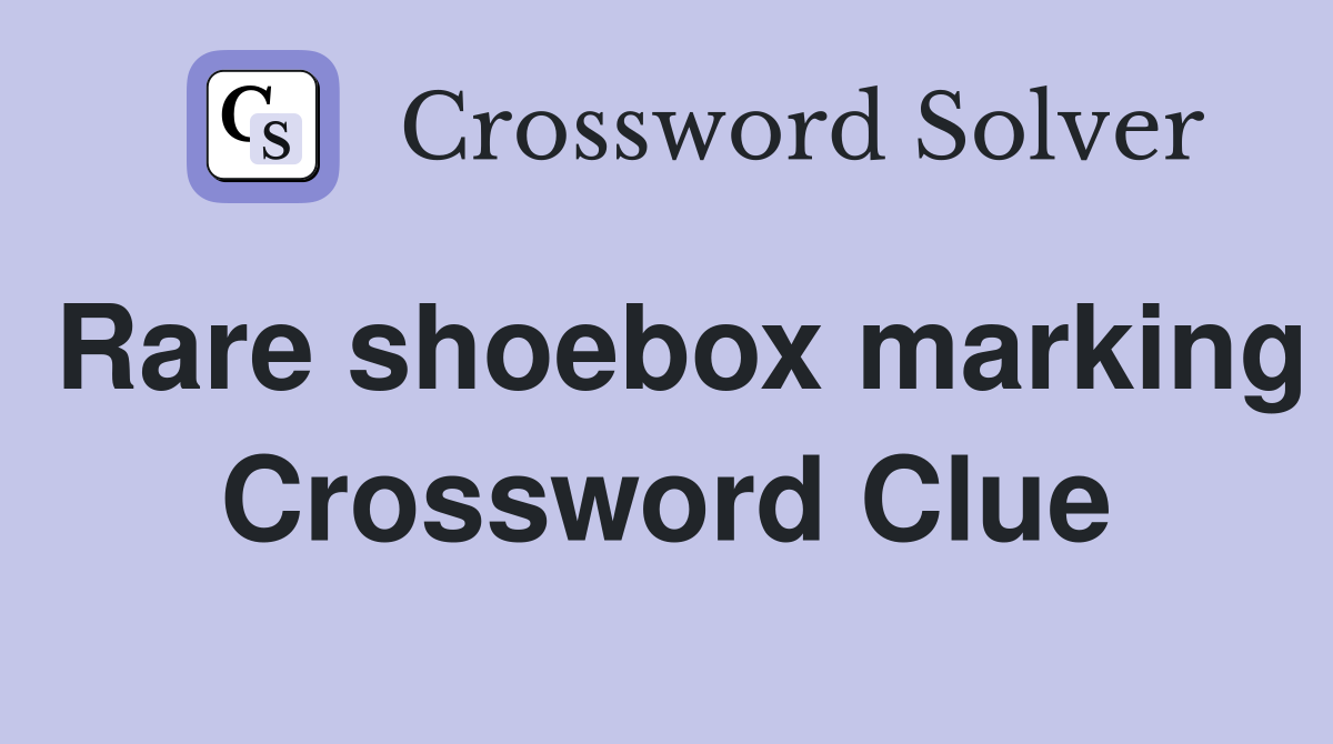 Rare shoebox marking Crossword Clue