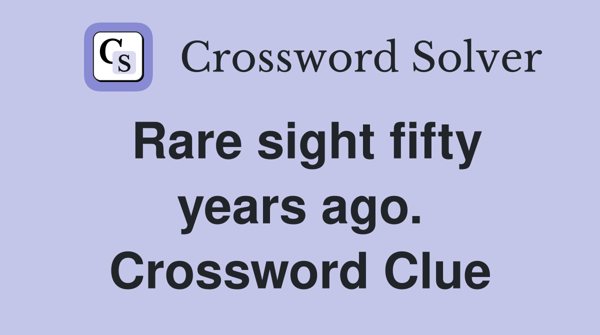 Rare sight fifty years ago. Crossword Clue