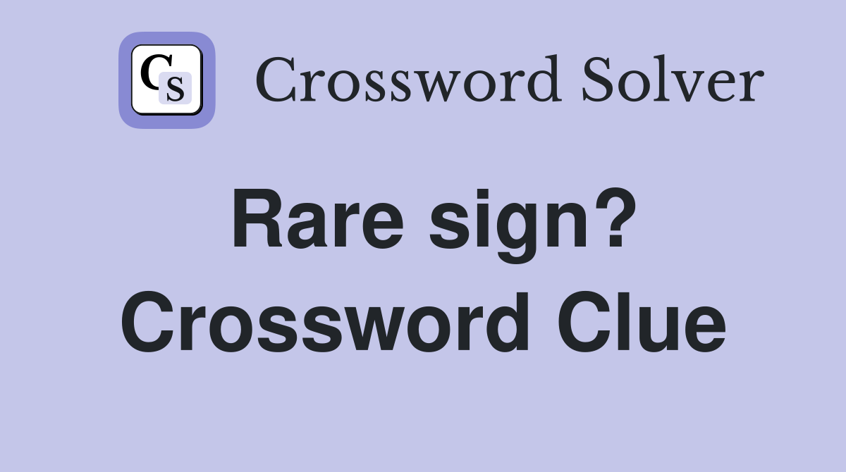 Rare sign? Crossword Clue