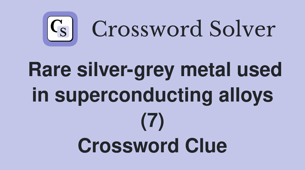 Rare silver-grey metal used in superconducting alloys (7) Crossword Clue