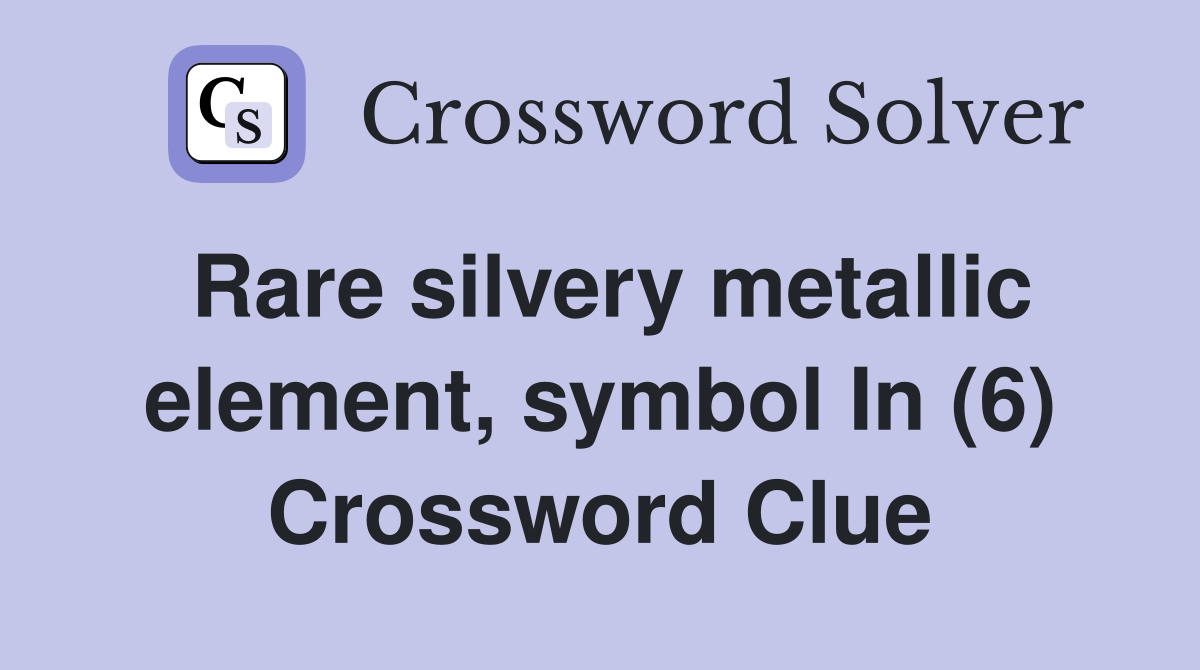 Rare silvery metallic element, symbol In (6) Crossword Clue