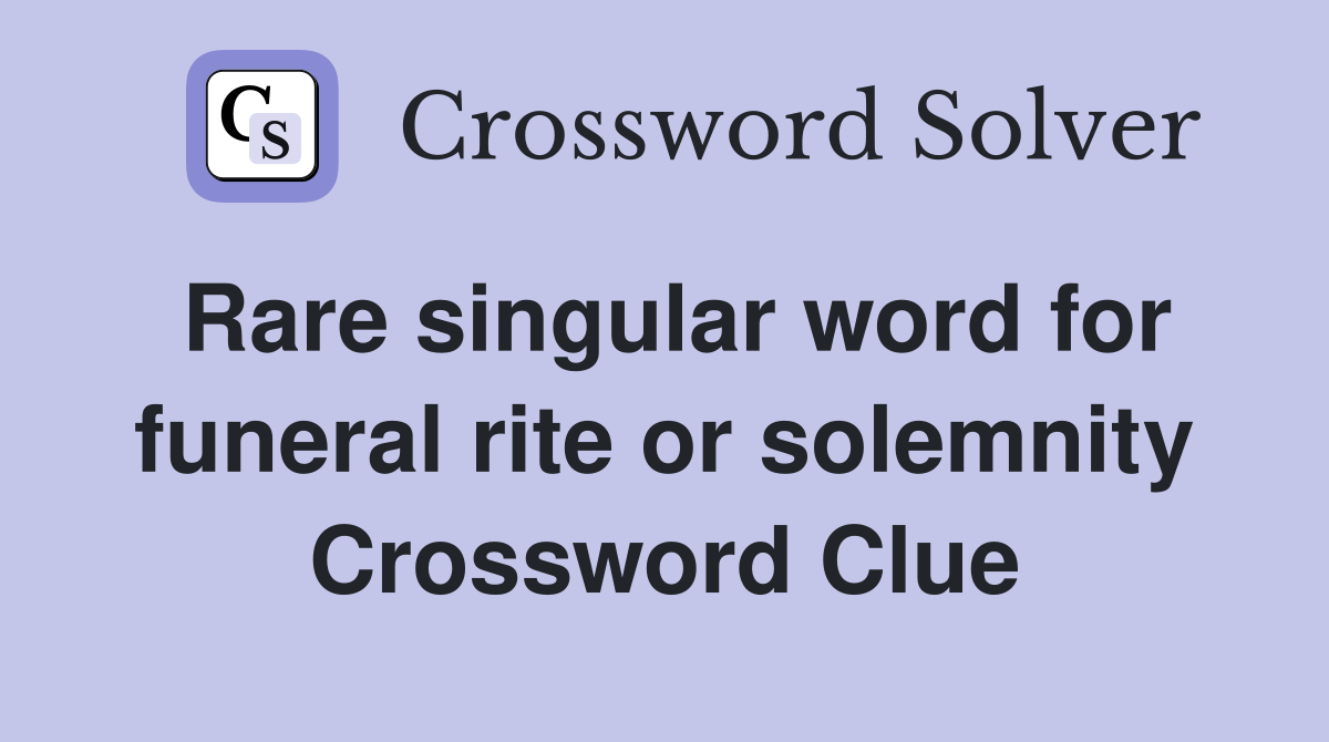 Rare singular word for funeral rite or solemnity Crossword Clue