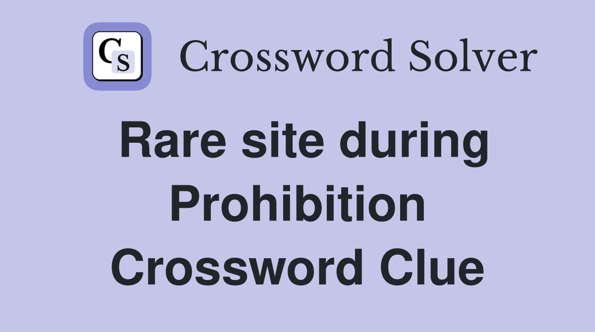 Rare site during Prohibition Crossword Clue