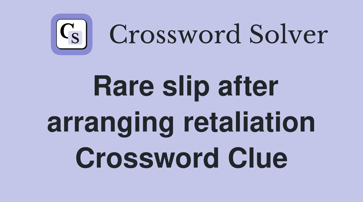 Rare slip after arranging retaliation Crossword Clue