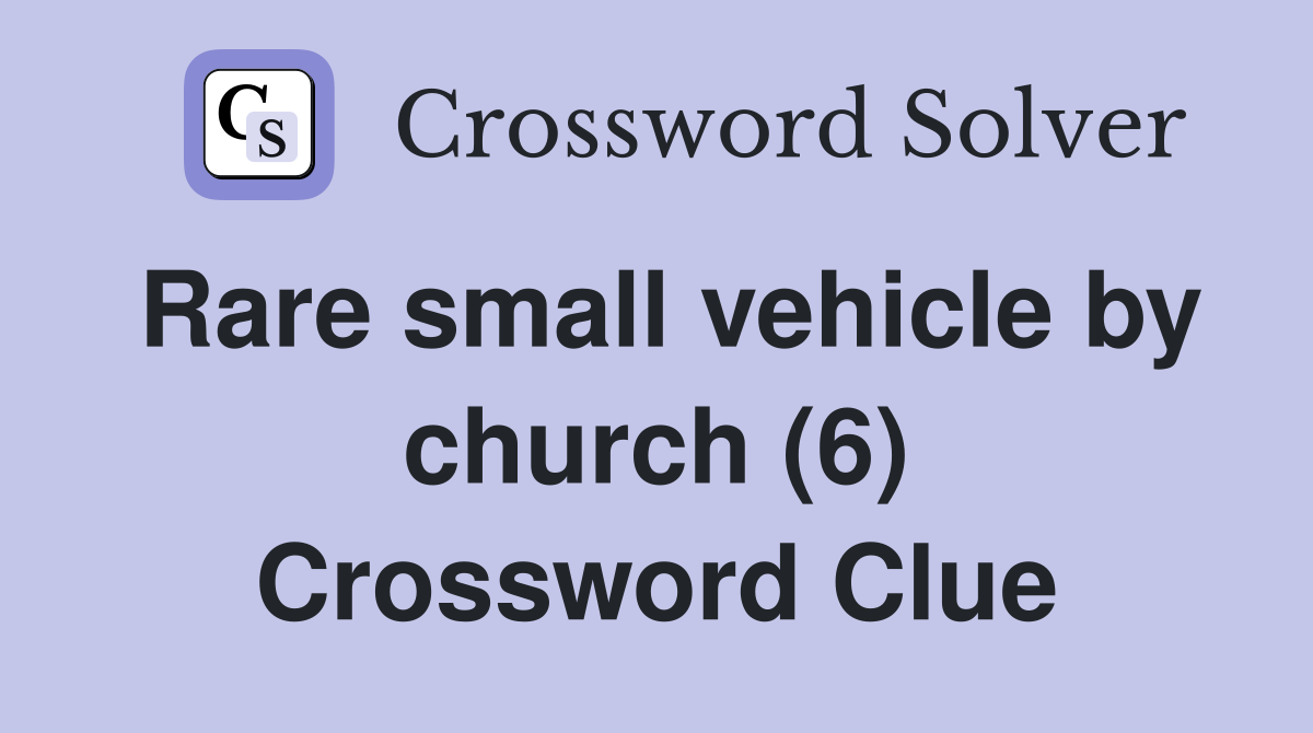 Rare small vehicle by church (6) Crossword Clue