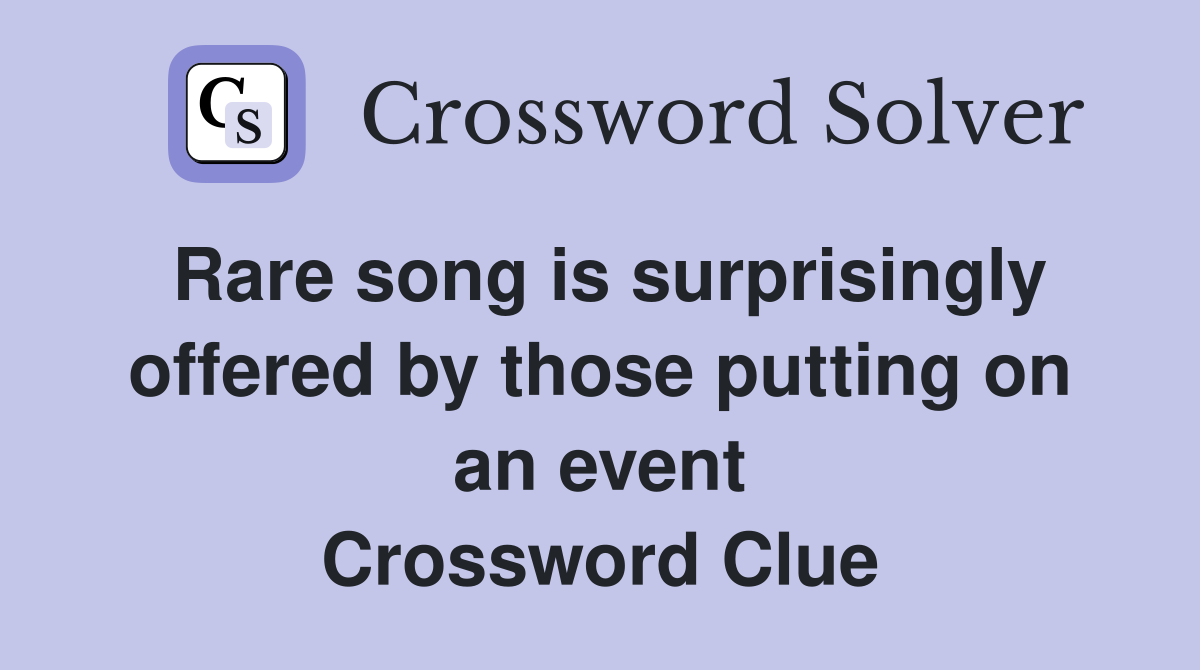 Rare song is surprisingly offered by those putting on an event Crossword Clue