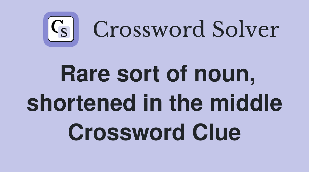 Rare sort of noun, shortened in the middle Crossword Clue