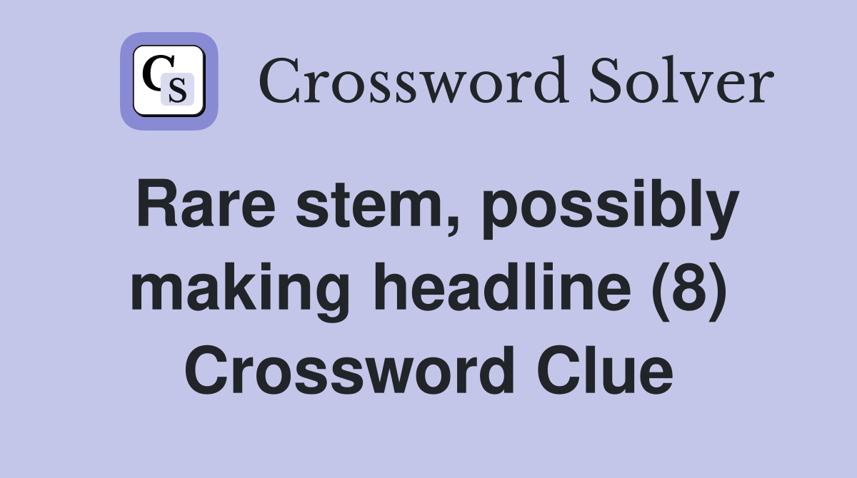 Rare stem, possibly making headline (8) Crossword Clue